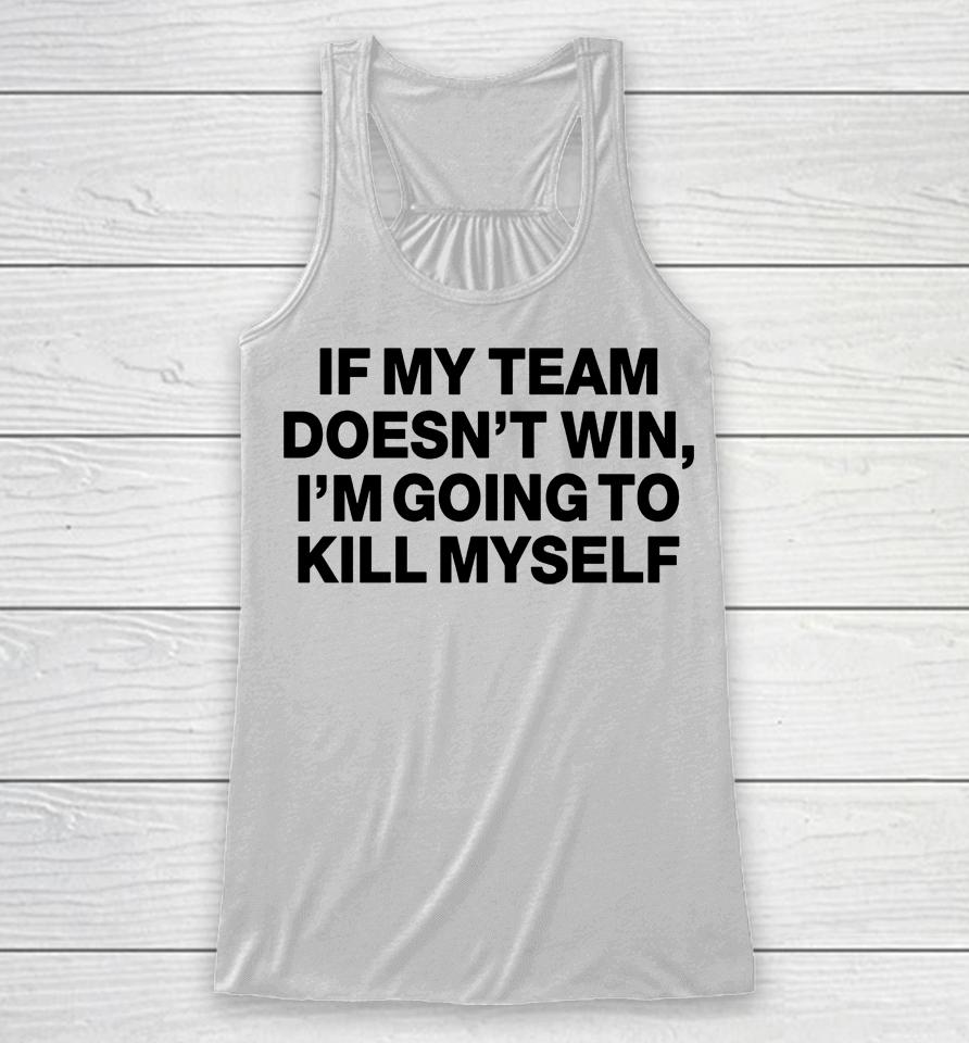If My Team Doesn't Win I'm Going To Kill Myself Racerback Tank