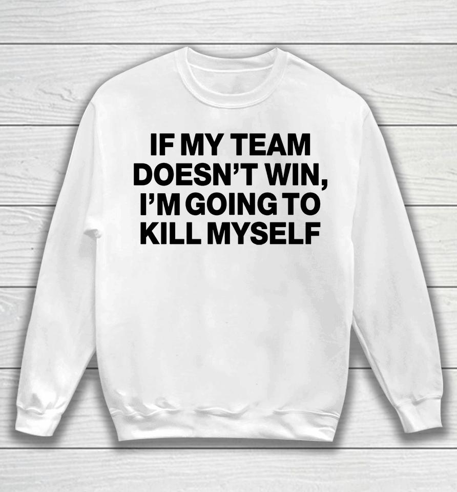 If My Team Doesn't Win I'm Going To Kill Myself Sweatshirt