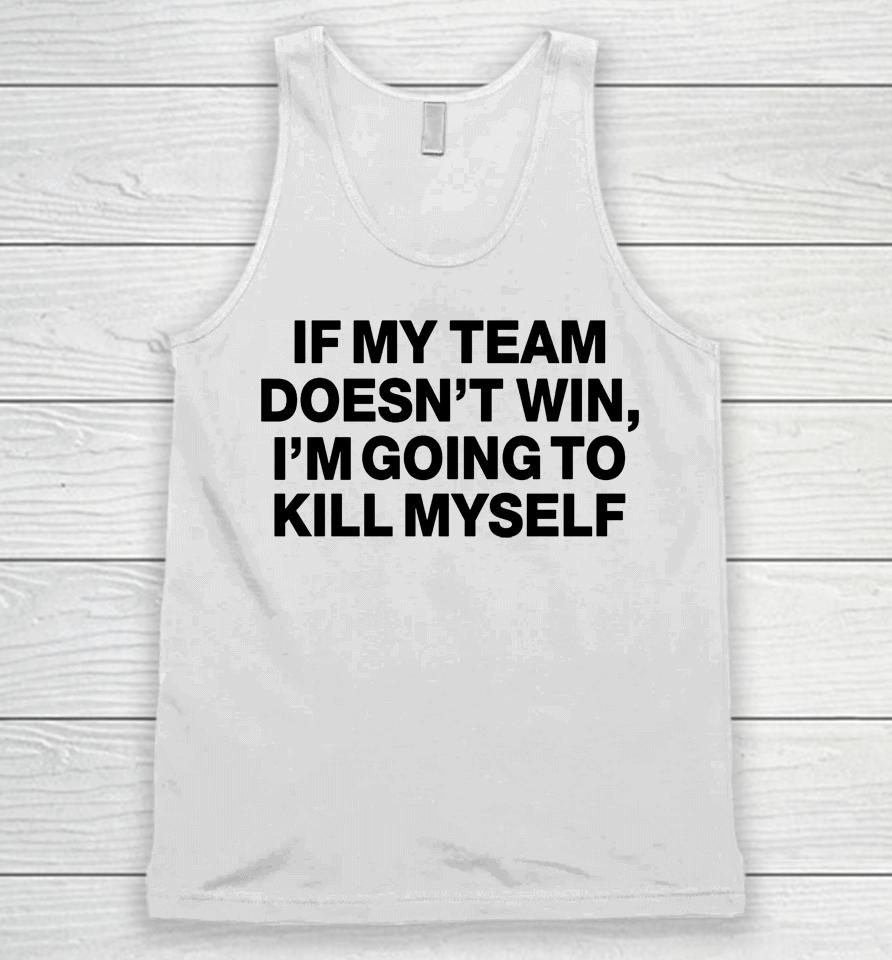 If My Team Doesn't Win I'm Going To Kill Myself Unisex Tank Top