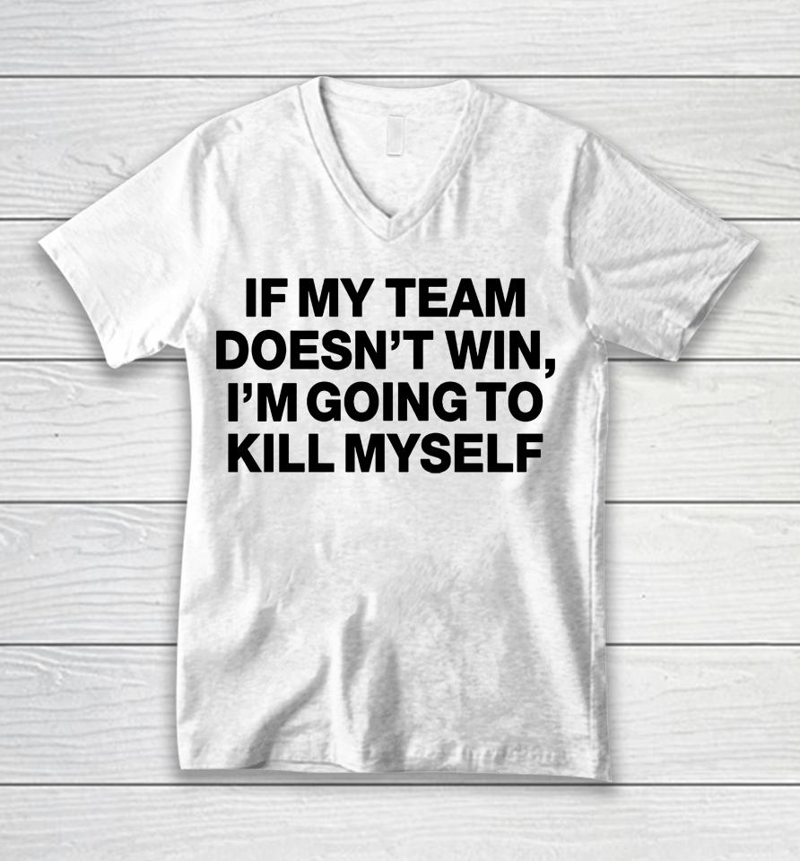 If My Team Doesn't Win I'm Going To Kill Myself Unisex V-Neck T-Shirt