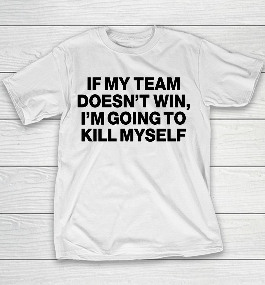 If My Team Doesn't Win I'm Going To Kill Myself Youth T-Shirt