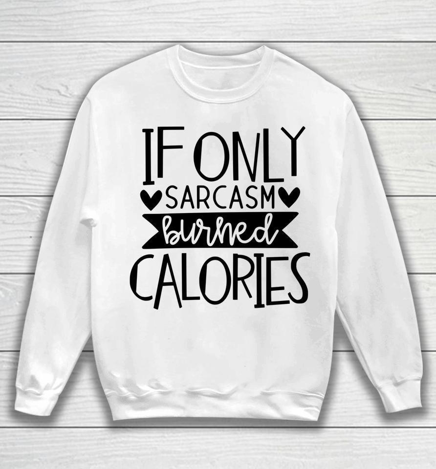If Only Sarcasm Burned Calories Workout Bodybuilding Design Sweatshirt