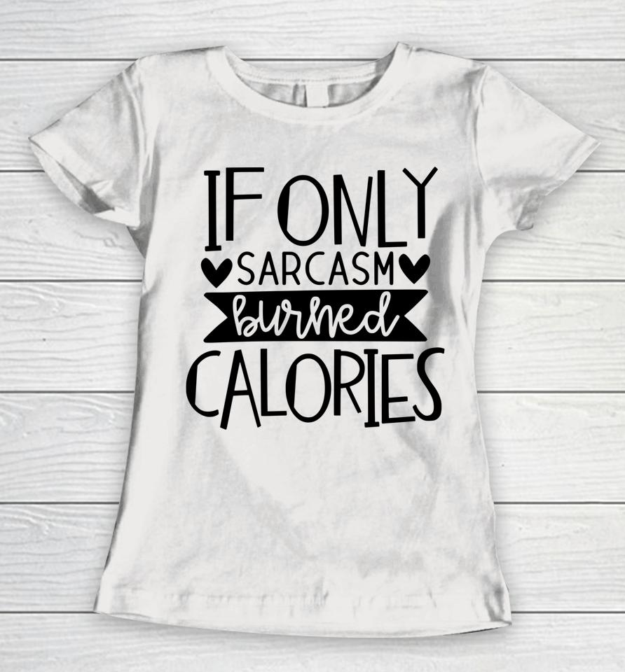 If Only Sarcasm Burned Calories Workout Bodybuilding Design Women T-Shirt