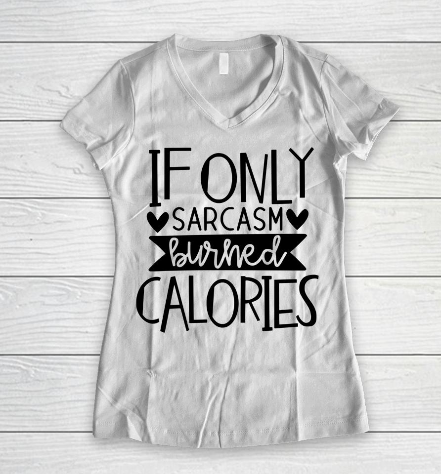If Only Sarcasm Burned Calories Workout Bodybuilding Design Women V-Neck T-Shirt
