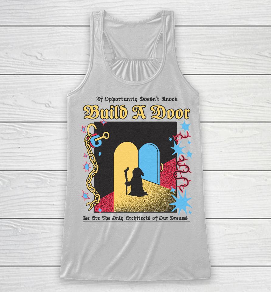 If Opportunity Doesn't Knock Build A Door We Are The Only Architects Of Our Dreams Racerback Tank