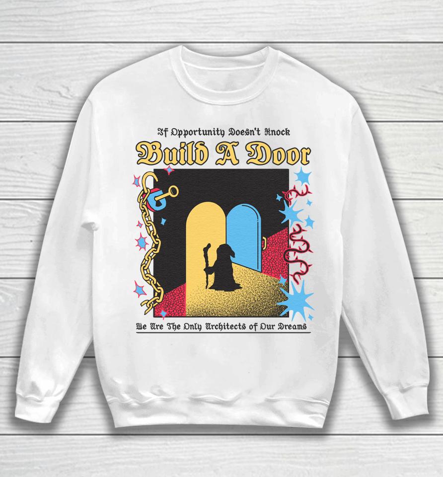 If Opportunity Doesn't Knock Build A Door We Are The Only Architects Of Our Dreams Sweatshirt