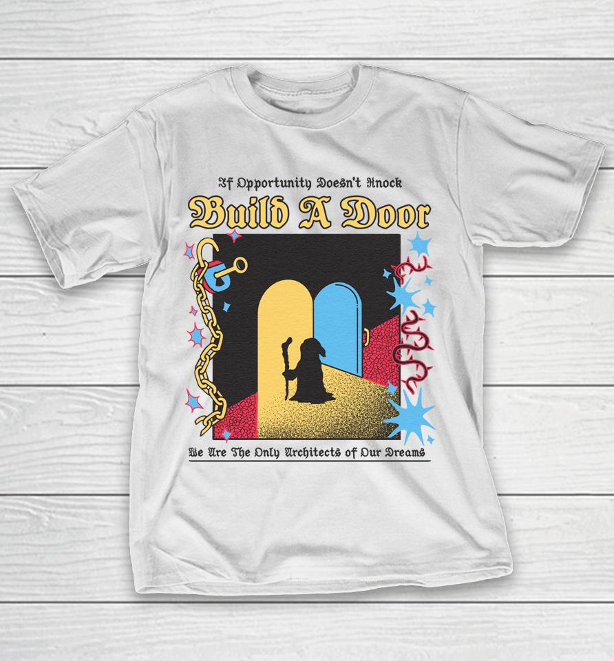 If Opportunity Doesn't Knock Build A Door We Are The Only Architects Of Our Dreams T-Shirt