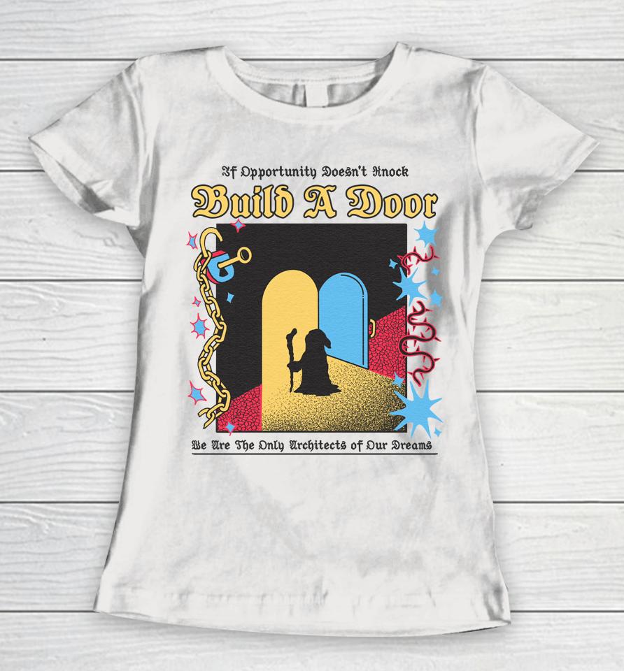 If Opportunity Doesn't Knock Build A Door We Are The Only Architects Of Our Dreams Women T-Shirt