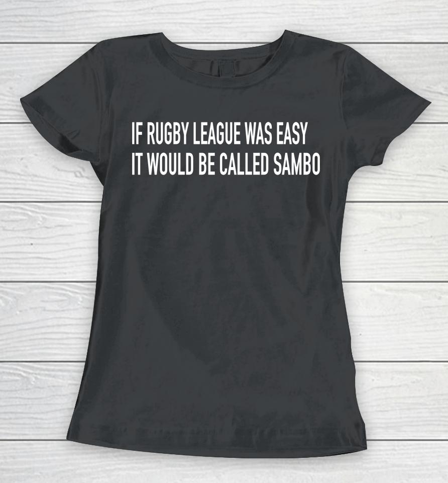 If Rugby League Was Easy It Would Be Called Sambo Women T-Shirt