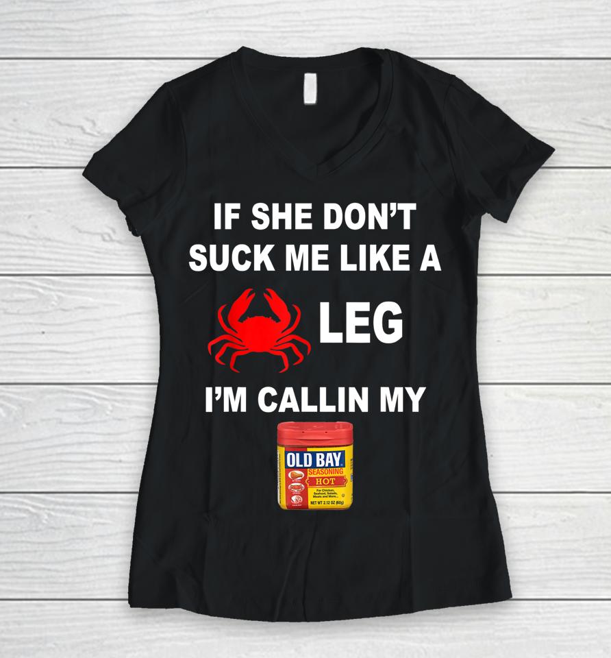If She Don't Suck Me Like A Crab Leg I'm Calling My Old Bay Women V-Neck T-Shirt
