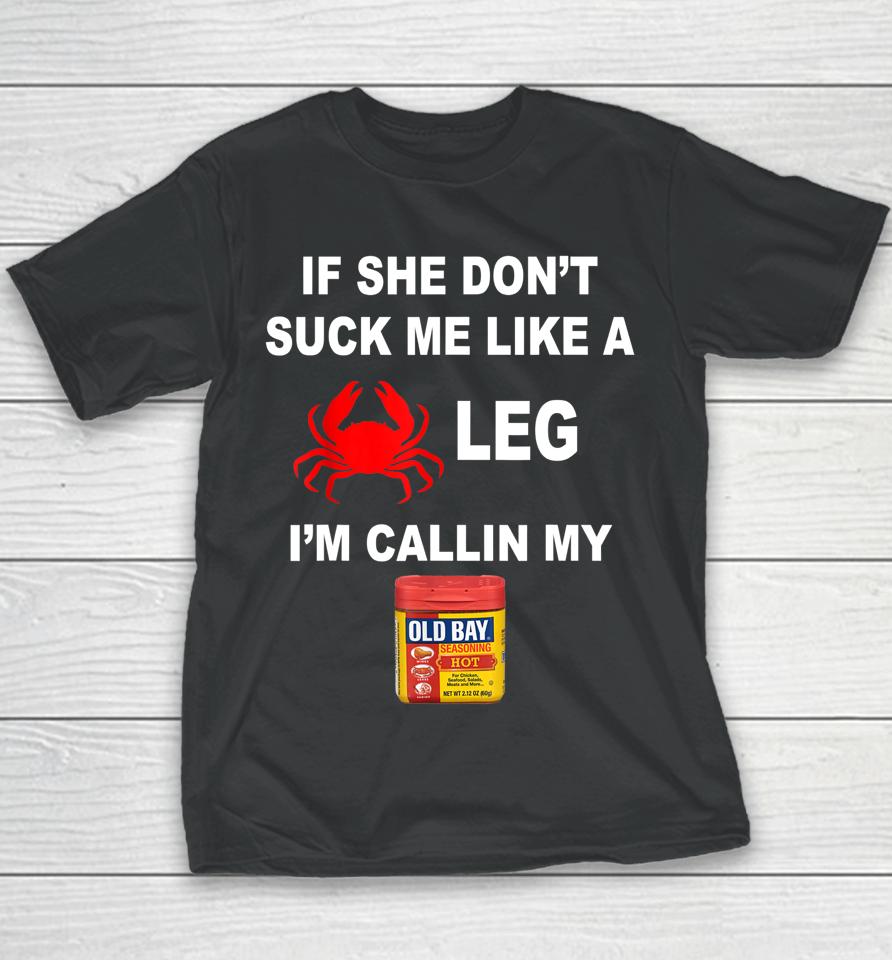 If She Don't Suck Me Like A Crab Leg I'm Calling My Old Bay Youth T-Shirt