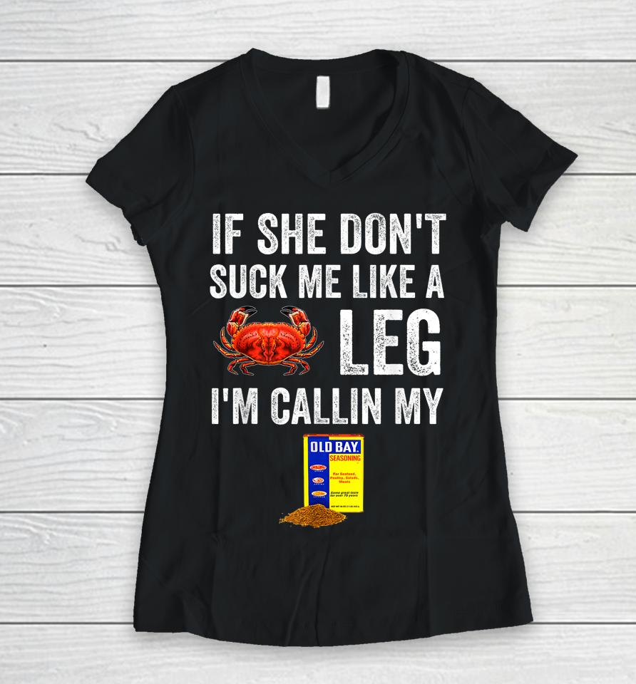If She Don't Suck Me Like A Crab Leg I'm Calling My Women V-Neck T-Shirt