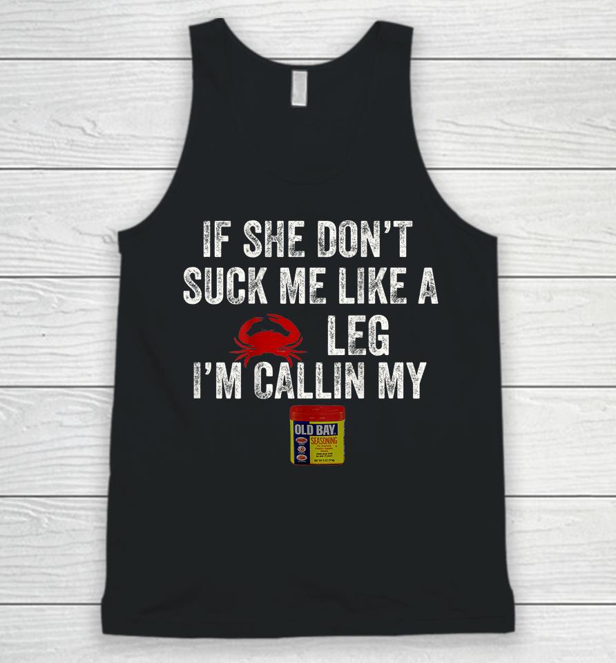 If She Don't Suck Me Like A Crab Leg I'm Calling My Unisex Tank Top