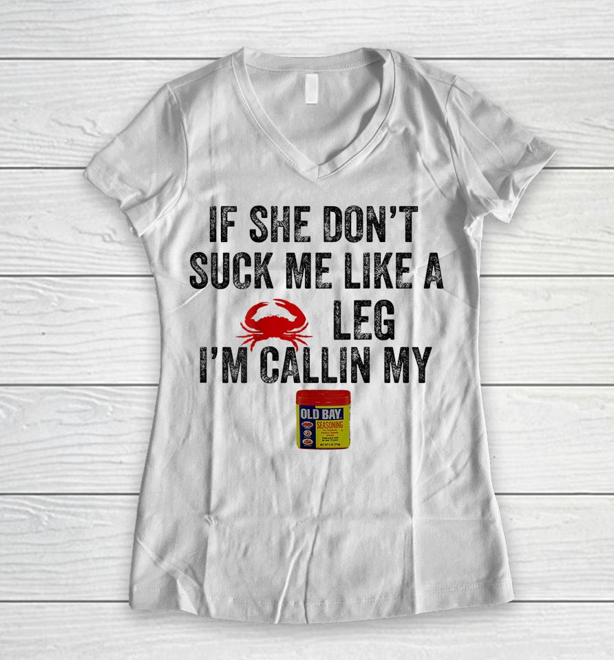 If She Don't Suck Me Like A Crab Leg I'm Calling Women V-Neck T-Shirt