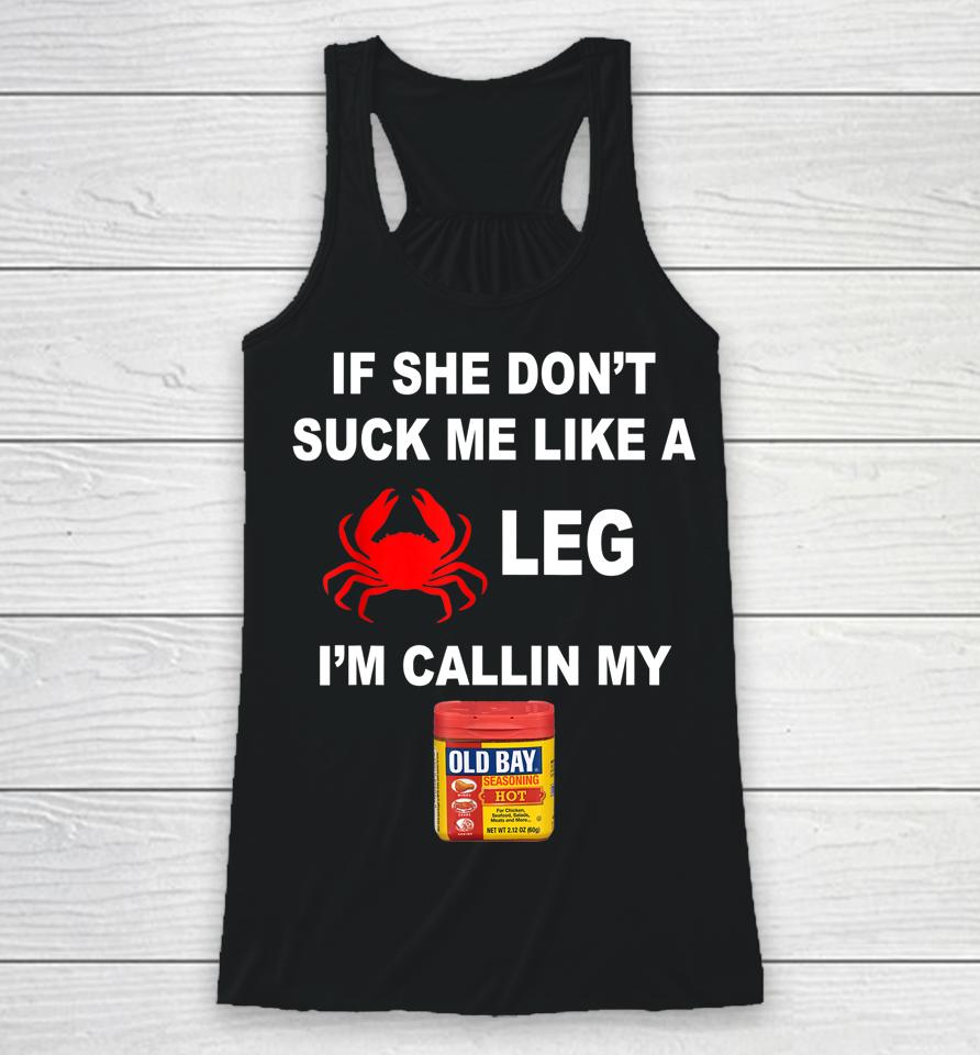 If She Don't Suck Me Like A Leg Im Calling My Old Bay Racerback Tank
