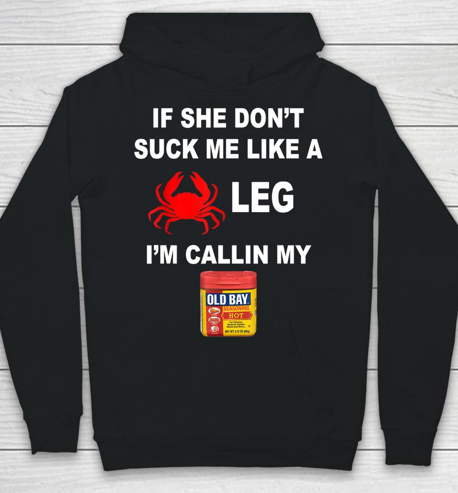 If She Don't Suck Me Like A Leg Im Calling My Old Bay Hoodie