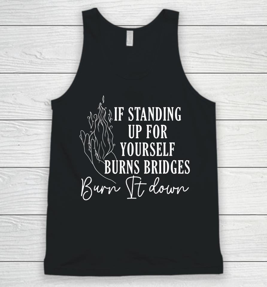 If Standing Up For Yourself Burn Bridges Burn It Down Unisex Tank Top