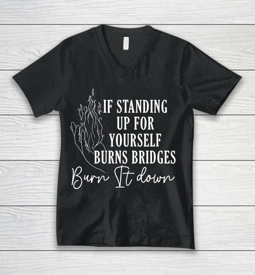 If Standing Up For Yourself Burn Bridges Burn It Down Unisex V-Neck T-Shirt