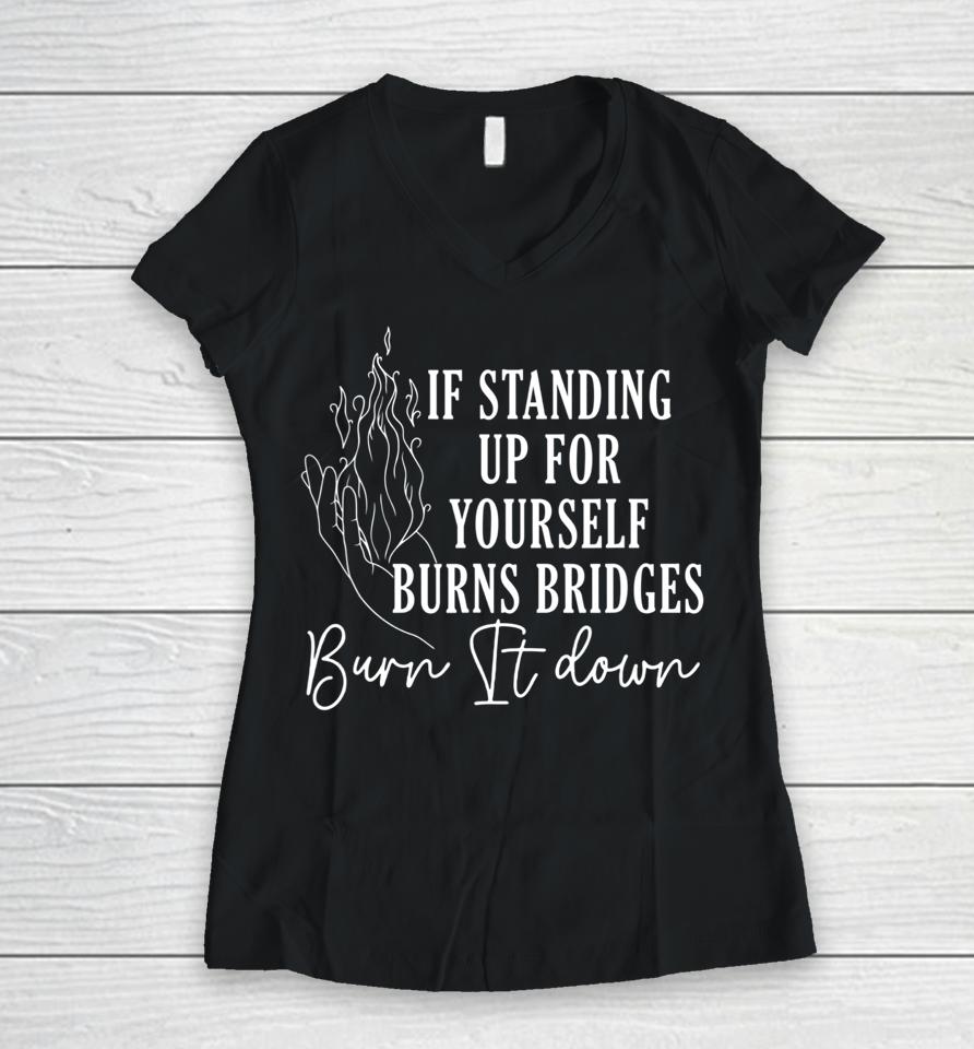 If Standing Up For Yourself Burn Bridges Burn It Down Women V-Neck T-Shirt