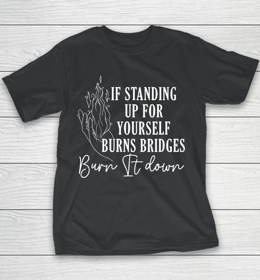 If Standing Up For Yourself Burn Bridges Burn It Down Youth T-Shirt