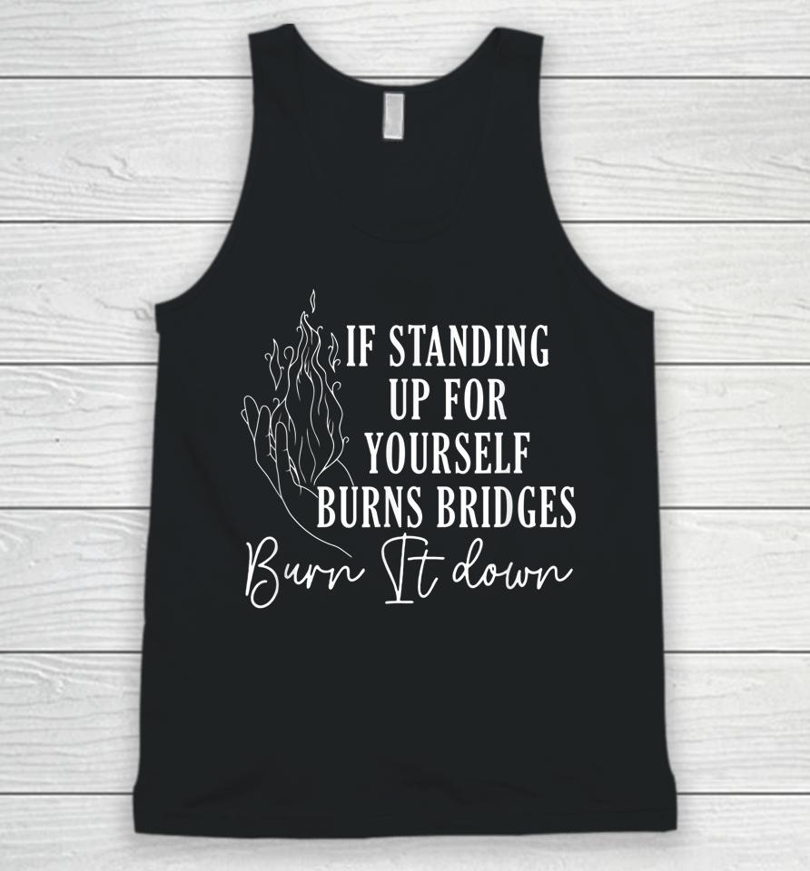 If Standing Up For Yourself Burns Bridges Burn It Down Unisex Tank Top