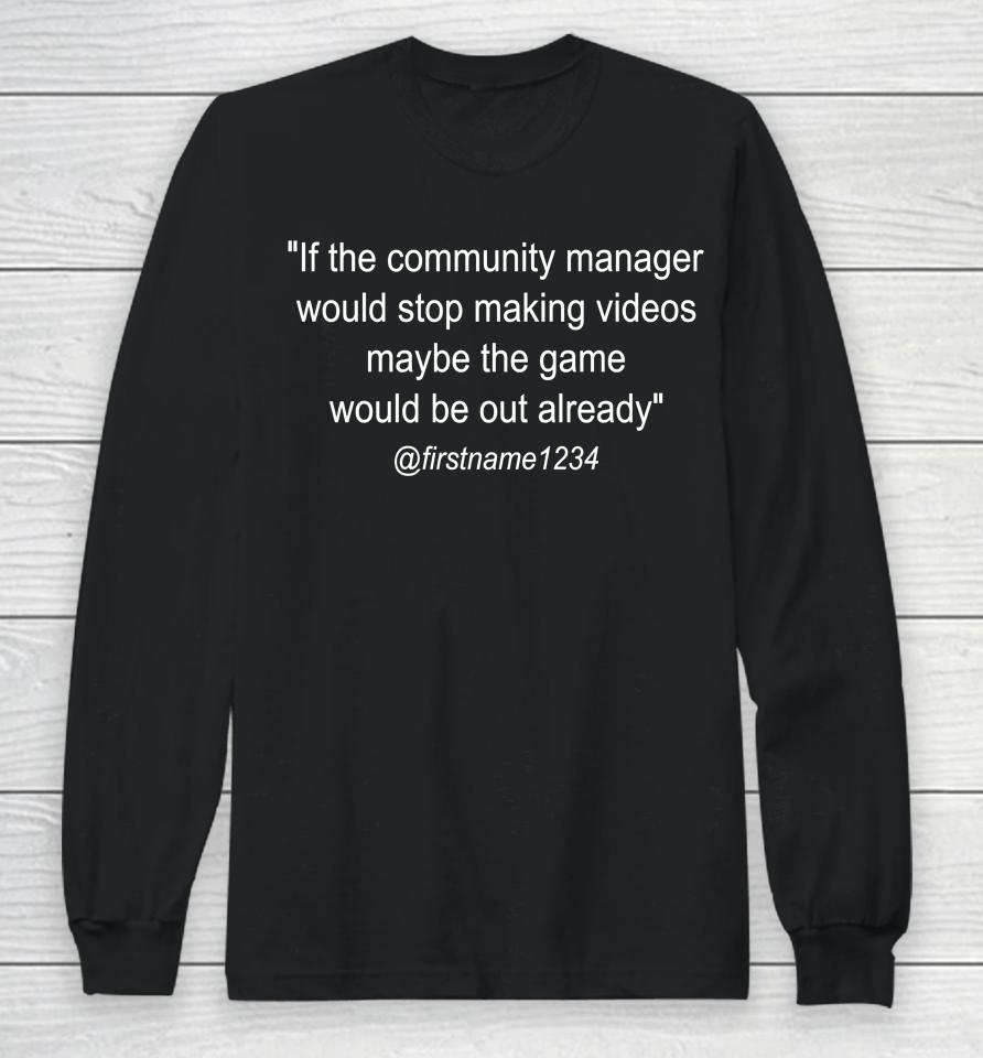 If The Community Manager Would Stop Making Videos Maybe The Game Would Be Out Already Long Sleeve T-Shirt