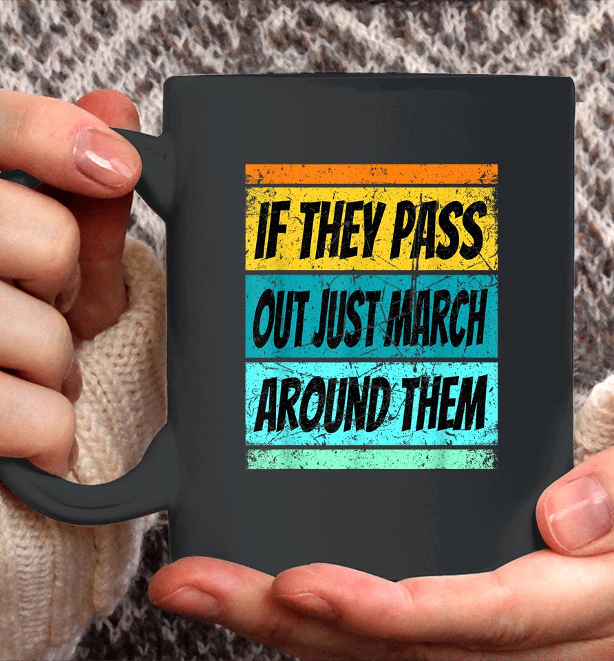 If They Pass Out Just March Around Them Coffee Mug
