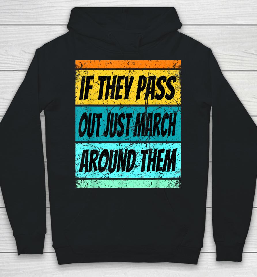 If They Pass Out Just March Around Them Hoodie