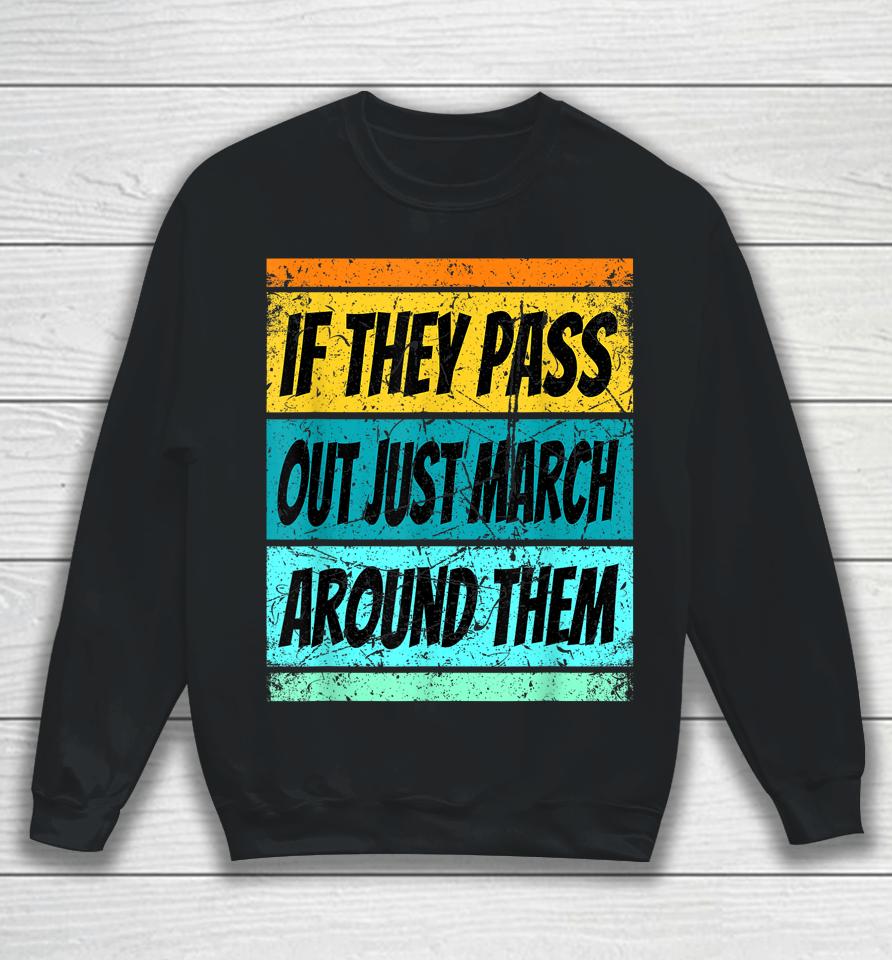 If They Pass Out Just March Around Them Sweatshirt