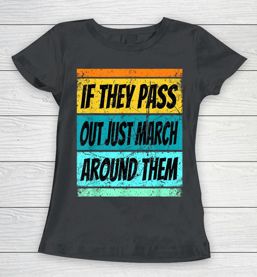 If They Pass Out Just March Around Them Women T-Shirt