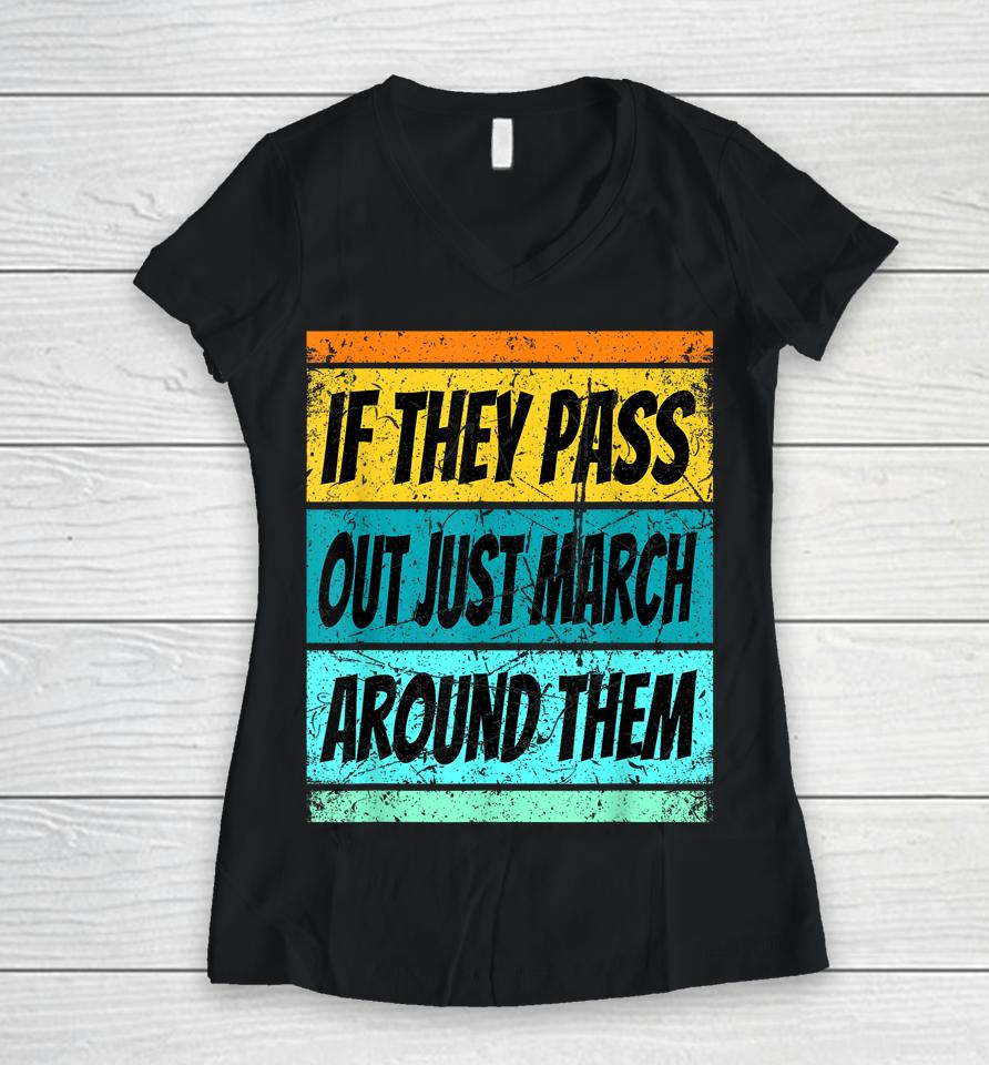 If They Pass Out Just March Around Them Women V-Neck T-Shirt