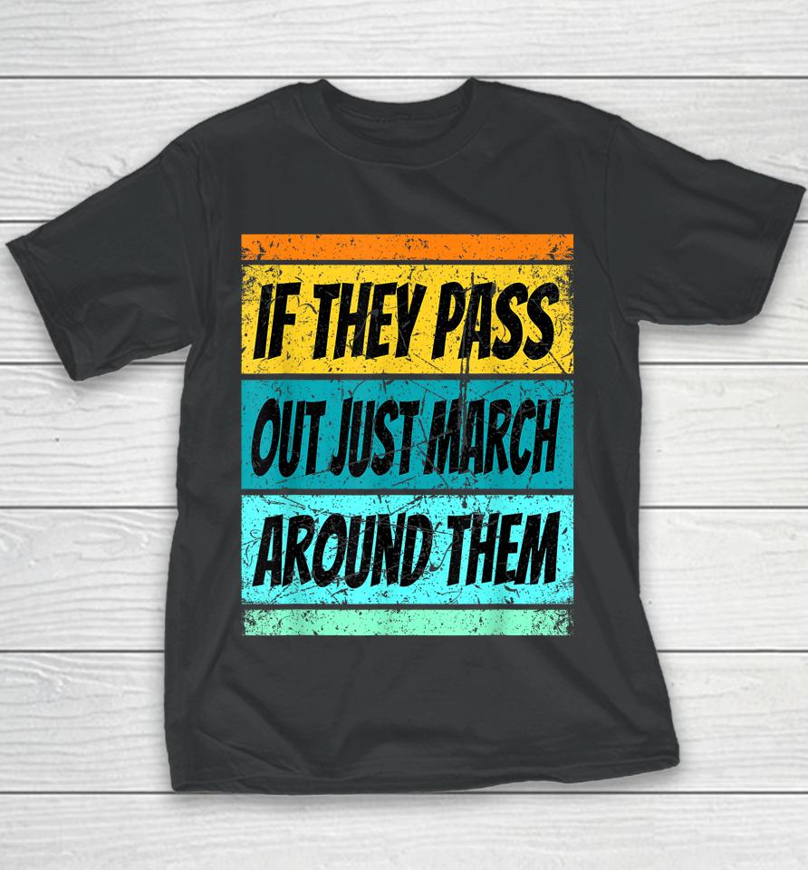If They Pass Out Just March Around Them Youth T-Shirt