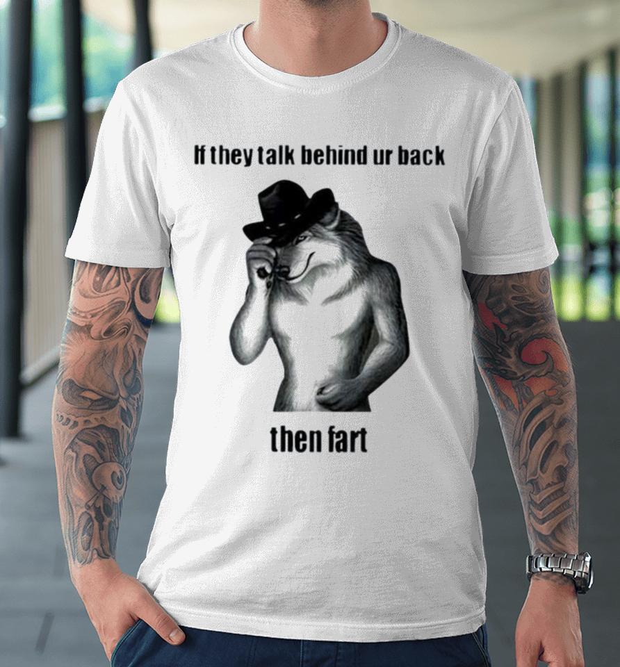 If They Talk Behind Ur Back Then Fart Premium T-Shirt