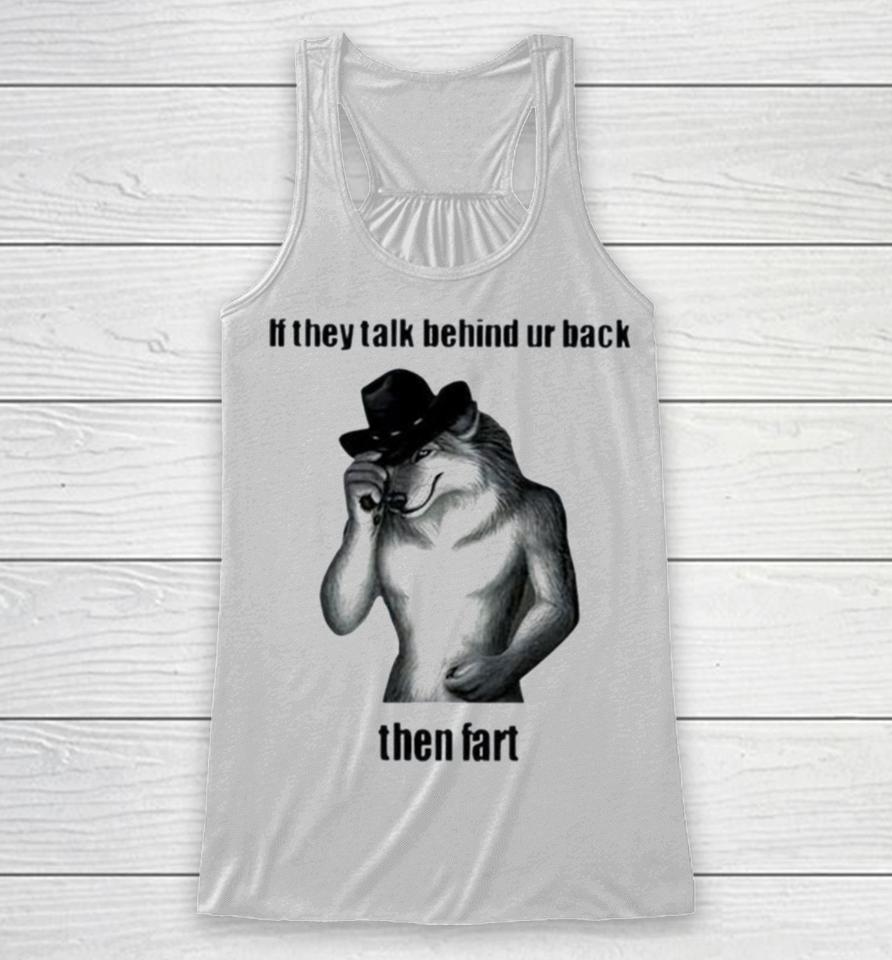 If They Talk Behind Ur Back Then Fart Racerback Tank