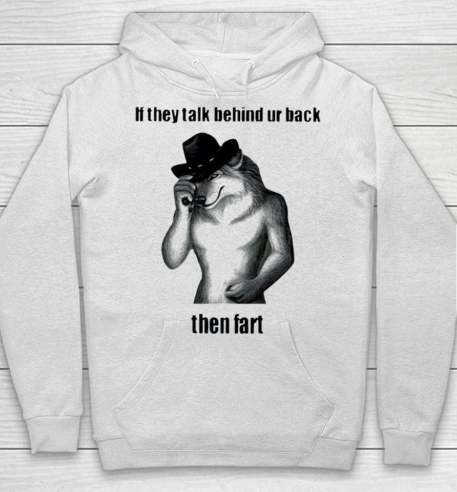 If They Talk Behind Ur Back Then Fart Hoodie