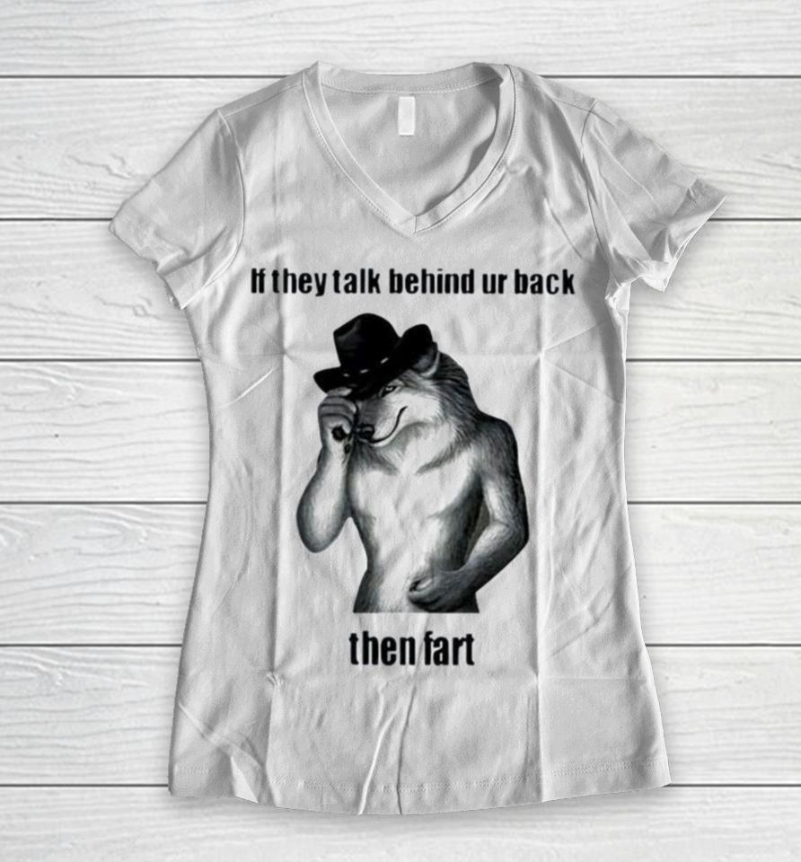 If They Talk Behind Ur Back Then Fart Women V-Neck T-Shirt