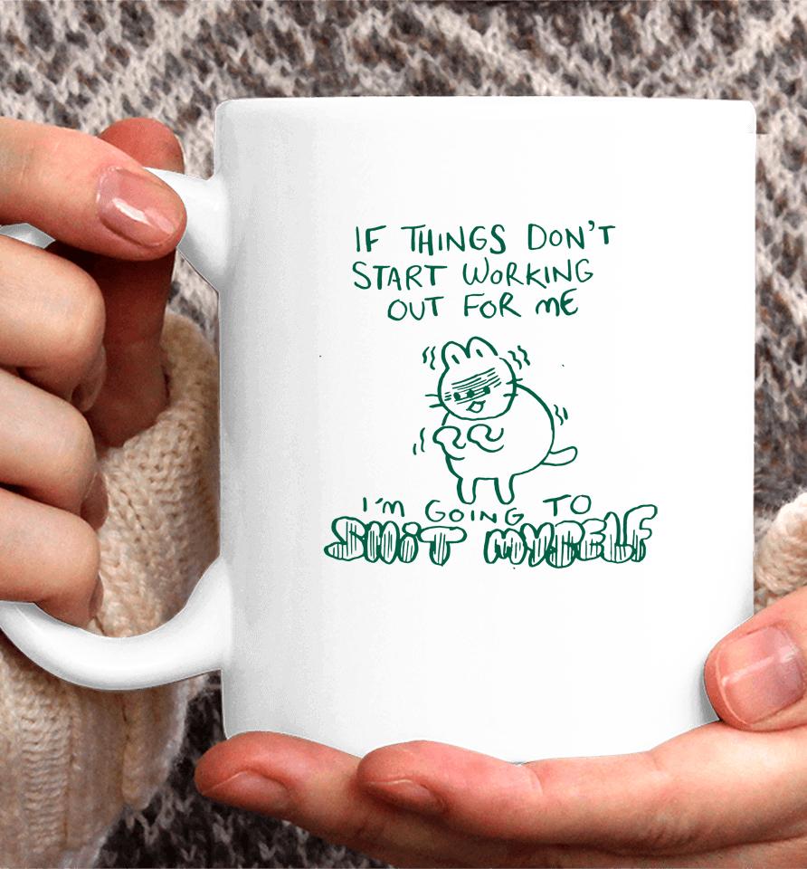 If Things Don't Start Working Out For Me I'm Going To Shit Myself Coffee Mug