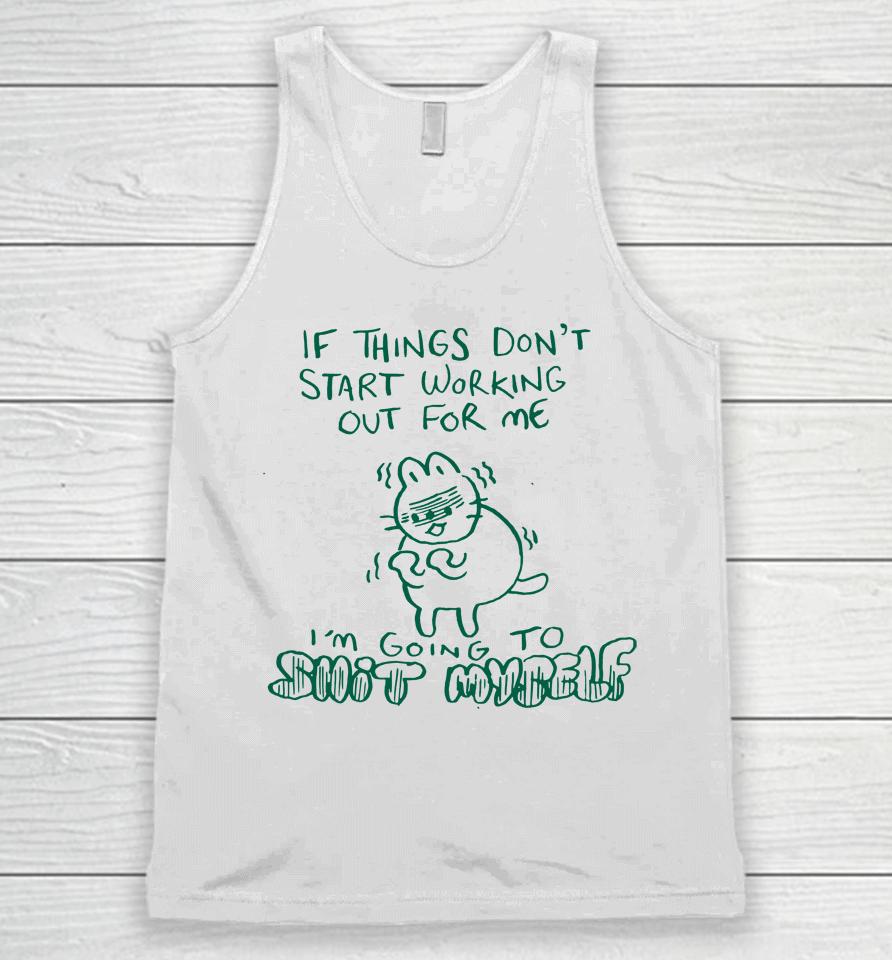If Things Don't Start Working Out For Me I'm Going To Shit Myself Unisex Tank Top