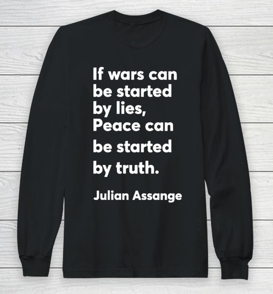 If Wars Can Be Started By Lies Peace Can Be Started By Truth Julian Assange Long Sleeve T-Shirt