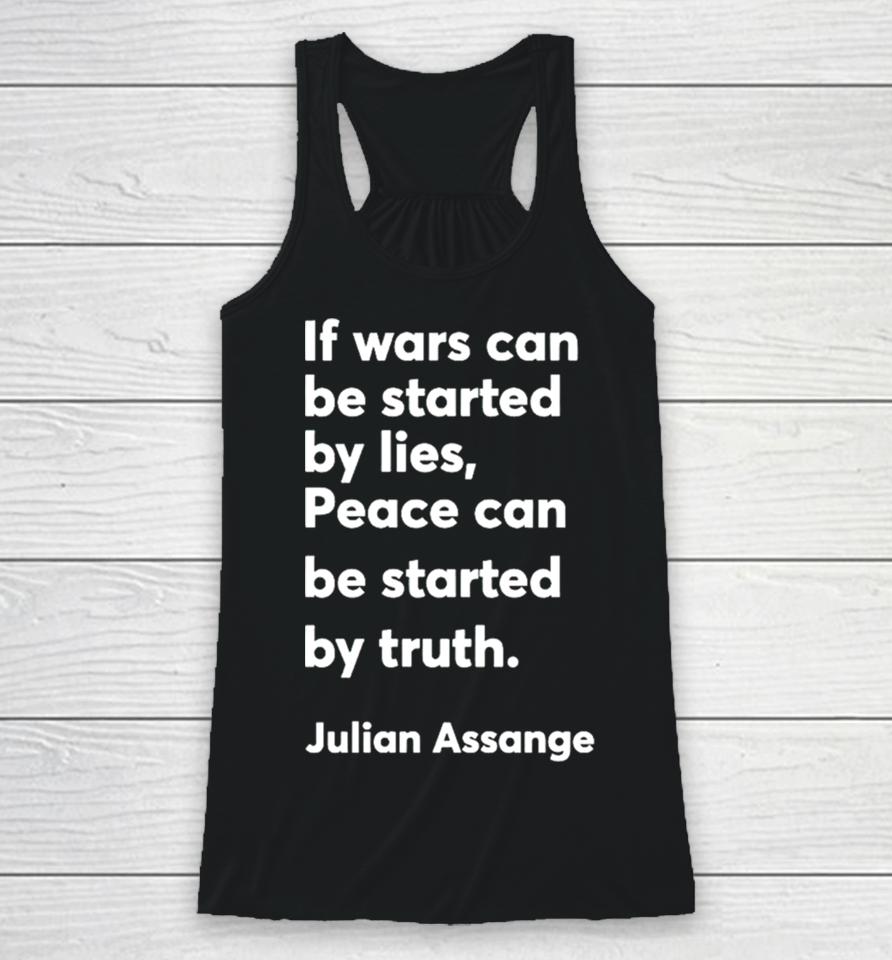 If Wars Can Be Started By Lies Peace Can Be Started By Truth Julian Assange Racerback Tank