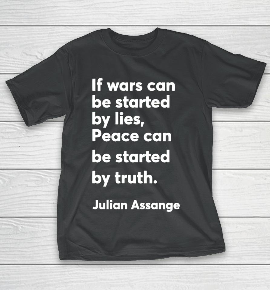 If Wars Can Be Started By Lies Peace Can Be Started By Truth Julian Assange T-Shirt