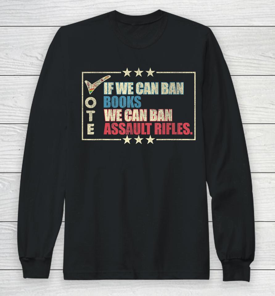 If We Can Ban Books We Can Ban Assault Rifles Vote Long Sleeve T-Shirt