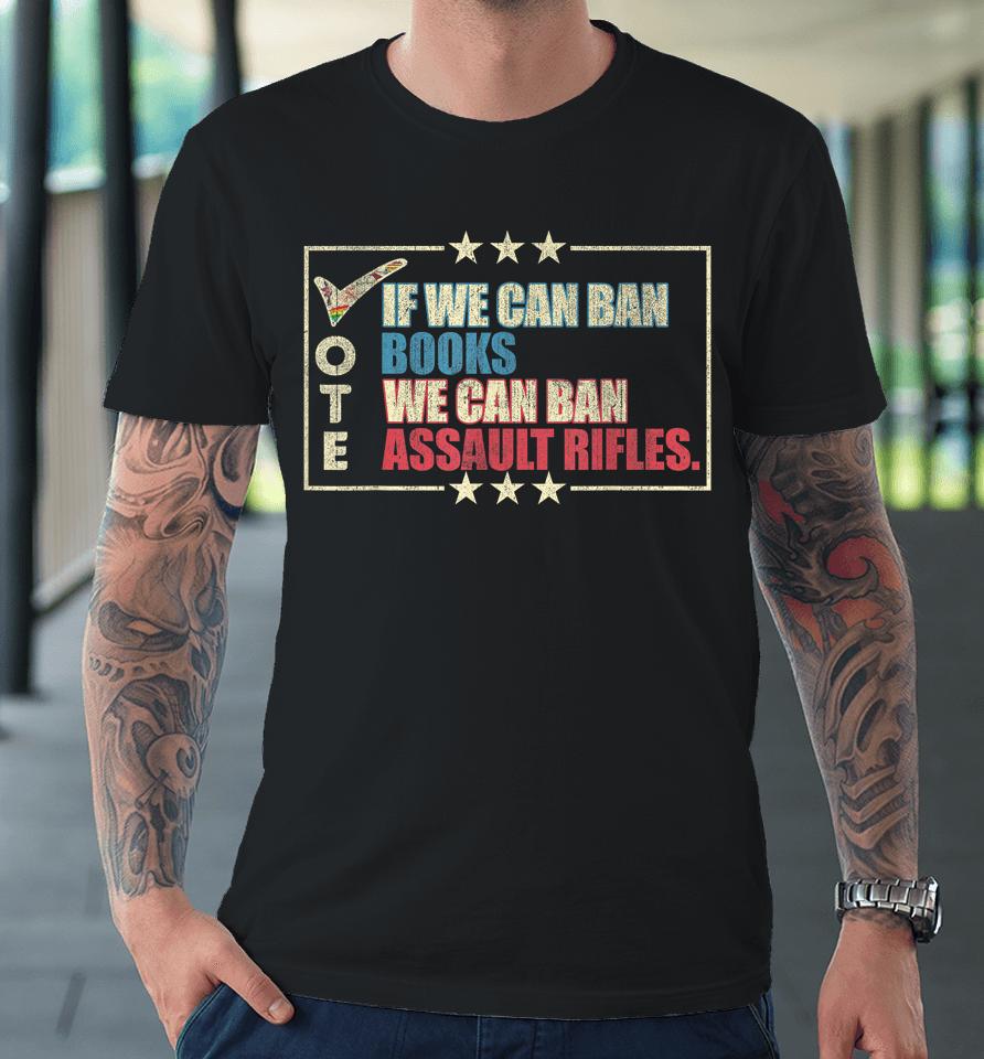 If We Can Ban Books We Can Ban Assault Rifles Vote Premium T-Shirt