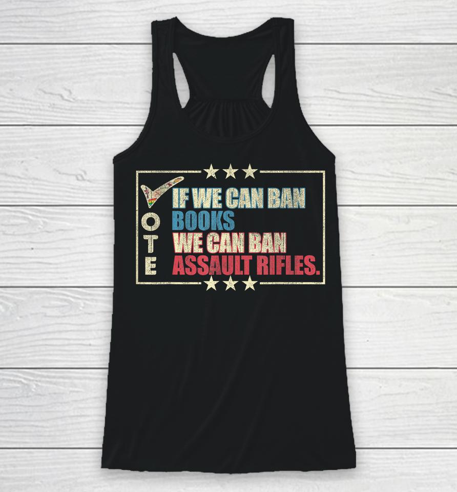 If We Can Ban Books We Can Ban Assault Rifles Vote Racerback Tank