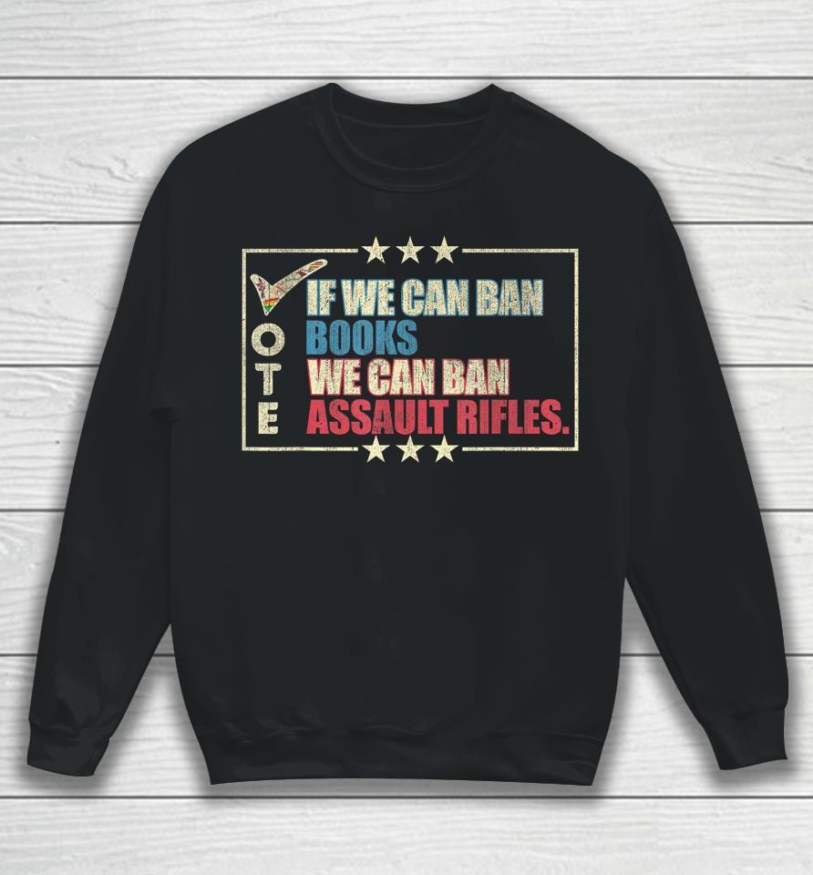If We Can Ban Books We Can Ban Assault Rifles Vote Sweatshirt
