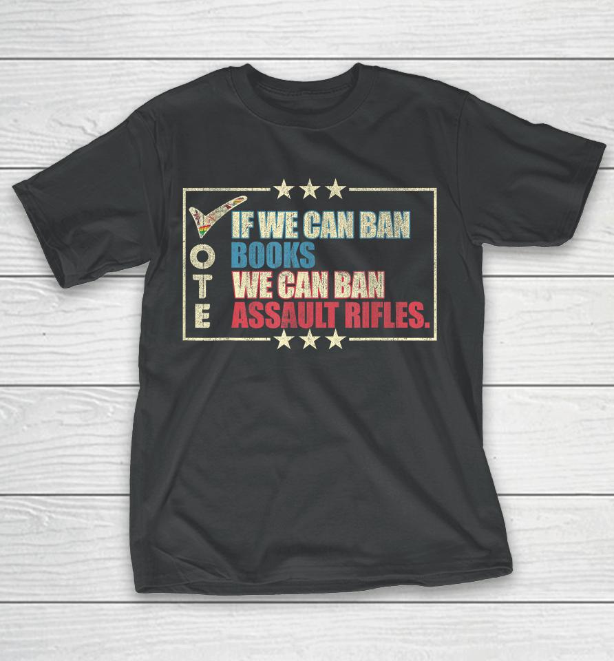 If We Can Ban Books We Can Ban Assault Rifles Vote T-Shirt