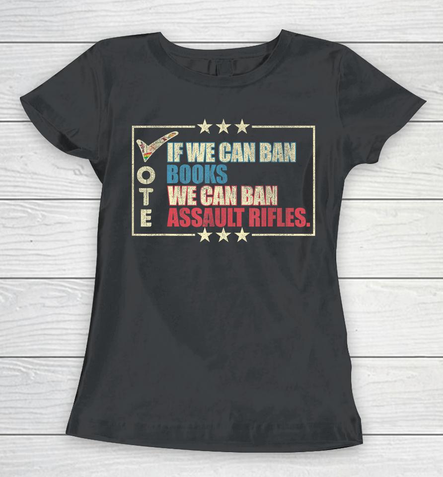 If We Can Ban Books We Can Ban Assault Rifles Vote Women T-Shirt