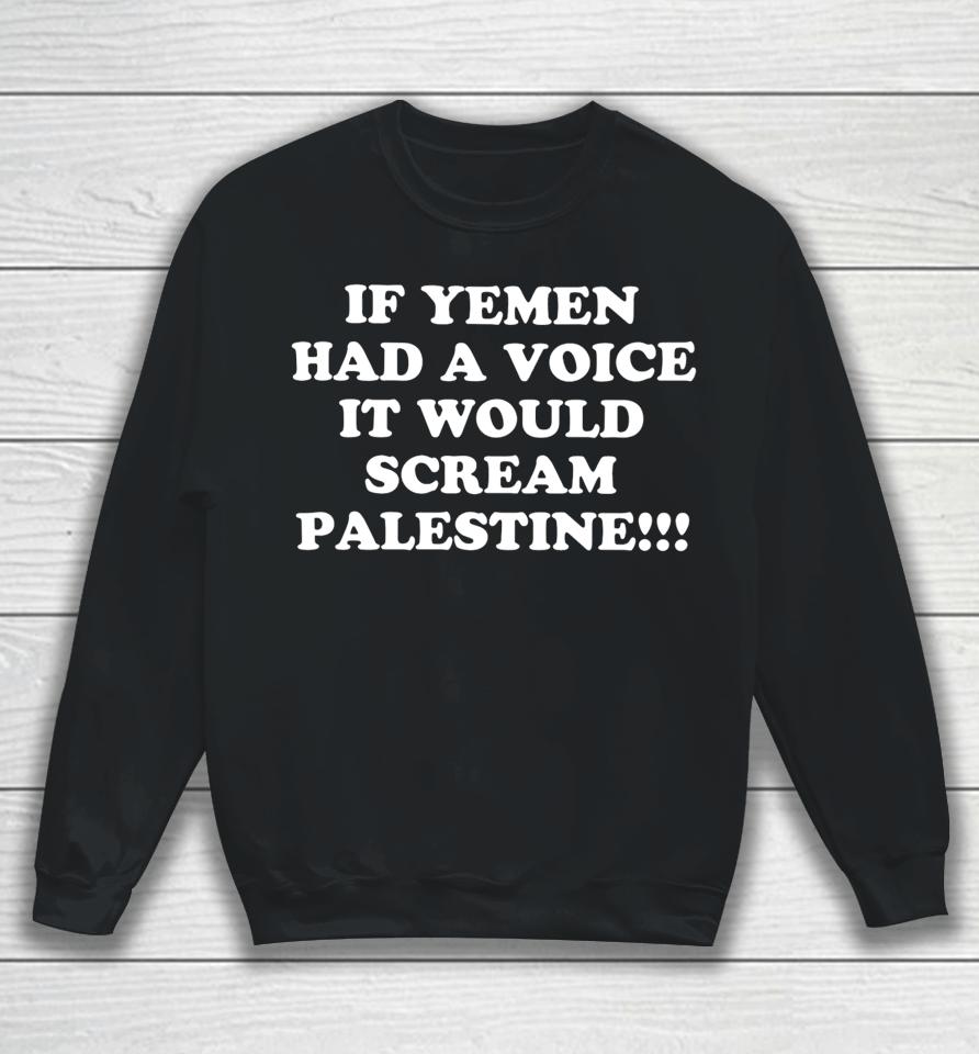 If Yemen Had A Voice It Would Scream Palestine Sweatshirt