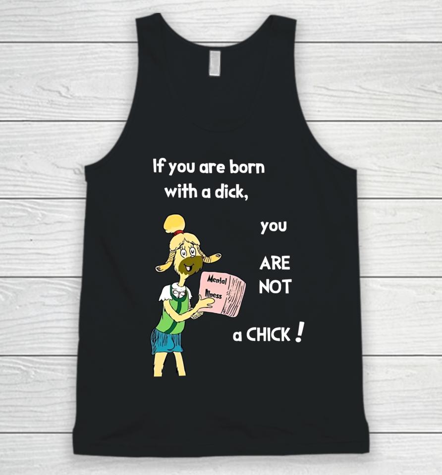 If You Are Born With A Dick You Are Not A Chick Unisex Tank Top