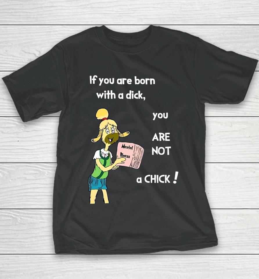 If You Are Born With A Dick You Are Not A Chick Youth T-Shirt